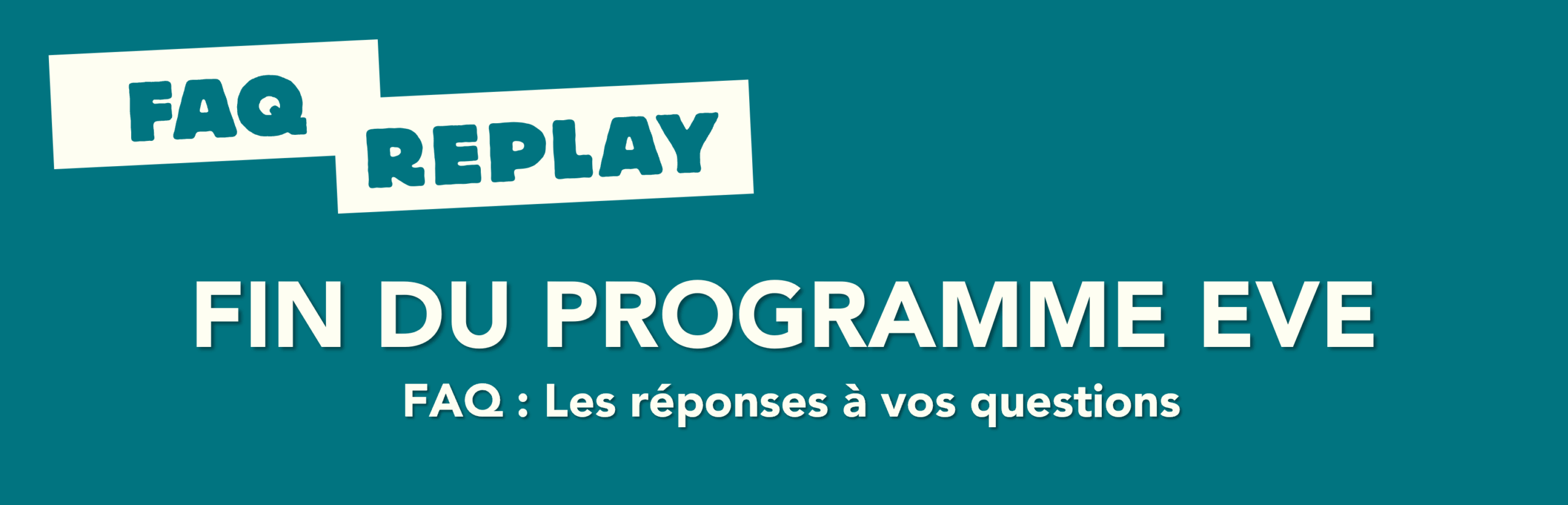 Fin du programme EVE FAQ : Les réponses à vos questions