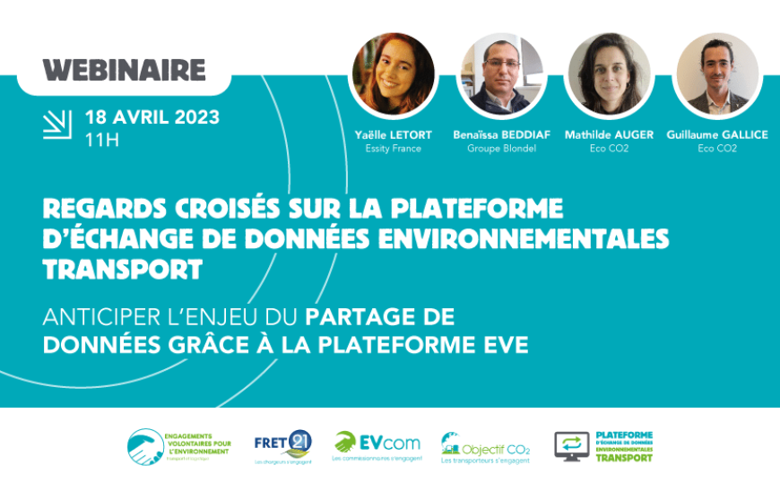 webinaire 18 avril 2023 à 11h : regards croisés sur la plateforme d'échange de données environnementales transport : anticiper l'enjeu du partage de données grâce à la plateforme EVE. Mathilde Auger et Guillaume Gallice d'Eco CO2, Yaëlle Letort d'Essity France et Benaïssa Beddiaf du Groupe Blondel. Logos : EVE, FRET21, EVcom les commissionnaires s'engagent, Objectif CO2 les transporteurs s'engagent, plateforme d'échanges de données environnementales transport.